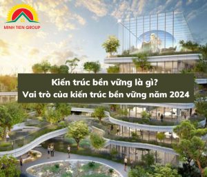 Kiến trúc bền vững là gì? Vai trò của kiến trúc bền vững năm 2024